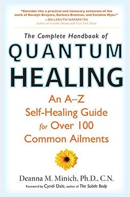Complete Handbook Of Quantum Healing: An A-Z Self-Healing Guide For Over 100 Common Ailments Complete Handbook Of Quantum Healing: An A-Z Self-Healing Guide For Over 100 Common Ailments