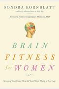 Brain Fitness For Women: Keeping Your Head Clear & Your Mind Sharp At Any Age (Brain Exercise, Memory Aid, Finding Your Self-Worth)