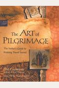 The Art Of Pilgrimage: The Seeker's Guide To Making Travel Sacred