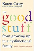 Good Stuff From Growing Up In A Dysfunctional Family: How To Survive And Then Thrive (Detachment Book From The Author Of Each Day A New Beginning)