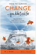 How To Survive Change . . . You Didn't Ask For: Bounce Back, Find Calm In Chaos, And Reinvent Yourself (Uplifting Gift, Coping Skills)