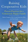 Raising Cooperative Kids: Proven Practices For A Connected, Happy Family (Parenting Book For Readers Of The Whole-Brain Child)