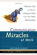 Communication Miracles At Work: Effective Tools And Tips For Getting The Most From Your Work Relationships