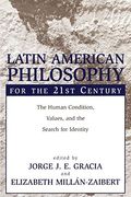 Latin American Philosophy For The 21st Century: The Human Condition, Values, And The Search For Identity
