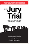On The Jury Trial: Principles And Practices For Effective Advocacy