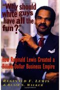 Why Should White Guys Have All The Fun?: How Reginald Lewis Created A Billion-Dollar Business Empire