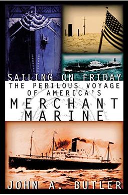 Sailing on Friday: The Perilous Voyage of America's Merchant Marine