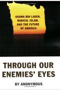 Through Our Enemies' Eyes: Osama Bin Laden, Radical Islam, And The Future Of America