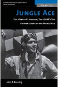 Jungle Ace: The Story Of One Of The Usaaf's Great Fighter Leaders, Col. Gerald R. Johnson