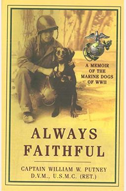 Always Faithful: A Memoir Of The Marine Dogs Of Wwii Always Faithful: A Memoir Of The Marine Dogs Of Wwii