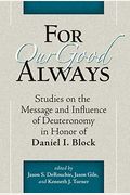 For Our Good Always: Studies On The Message And Influence Of Deuteronomy In Honor Of Daniel I. Block