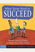 What Teens Need to Succeed: Proven, Practical Ways to Shape Your Own Future