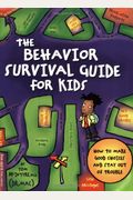 The Behavior Survival Guide For Kids: How To Make Good Choices And Stay Out Of Trouble