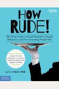 How Rude!: The Teen Guide To Good Manners, Proper Behavior, And Not Grossing People Out