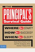 The Principal's Survival Guide: Where Do I Start? How Do I Succeed? When Do I Sleep?