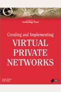 Creating And Implementing Virtual Private Networks: The All Encompassing Resource For Implementing Vp Ns