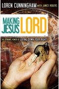 Making Jesus Lord: The Dynamic Power Of Laying Down Your Rights