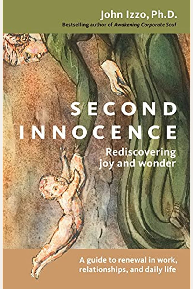 Second Innocence: Rediscovering Joy and Wonder; A Guide to Renewal in Work Relati Ons and Daily Life