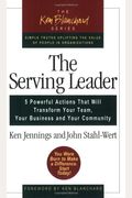The Serving Leader: Five Powerful Actions To Transform Your Team, Business, And Community