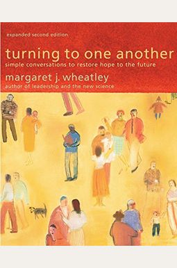 Turning To One Another: Simple Conversations To Restore Hope To The Future Turning To One Another: Simple Conversations To Restore Hope To The Future