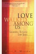 Love Walked Among Us: Learning To Love Like Jesus