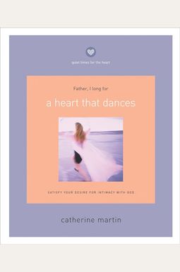 A Heart That Dances: Satisfy Your Desire For Intimacy With God A Heart That Dances: Satisfy Your Desire For Intimacy With God