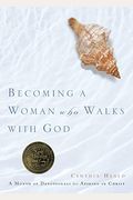 Becoming A Woman Who Walks With God: A Month Of Devotionals For Abiding In Christ