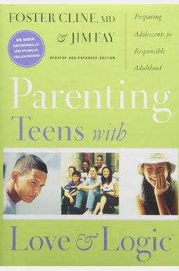 Parenting Teens With Love And Logic: Preparing Adolescents For Responsible Adulthood Parenting Teens With Love And Logic: Preparing Adolescents For Responsible Adulthood