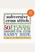 Subversive Cross Stitch: 50 F*Cking Clever Designs For Your Sassy Side