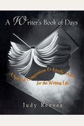 A Writer's Book Of Days: A Spirited Companion And Lively Muse For The Writing Life