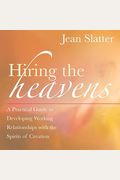 Hiring The Heavens: A Practical Guide To Developing Working Relationships With The Spirits Of Creation