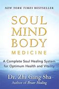 Soul Mind Body Medicine: A Complete Soul Healing System For Optimum Health And Vitality