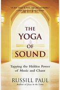 The Yoga Of Sound: Tapping The Hidden Power Of Music And Chant
