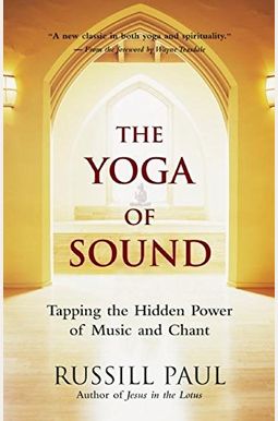 The Yoga Of Sound: Tapping The Hidden Power Of Music And Chant The Yoga Of Sound: Tapping The Hidden Power Of Music And Chant