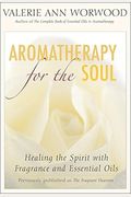 Aromatherapy For The Soul: Healing The Spirit With Fragrance And Essential Oils