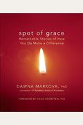 Spot Of Grace: Remarkable Stories Of How You Do Make A Difference