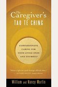 The Caregiver's Tao Te Ching: Compassionate Caring For Your Loved Ones And Yourself
