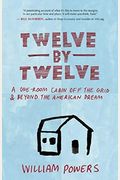 Twelve By Twelve: A One-Room Cabin Off The Grid & Beyond The American Dream
