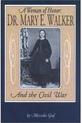 A Woman Of Honor: Dr. Mary E. Walker And The Civil War