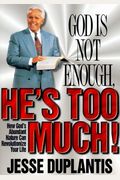God's Not Enough, He's Too Much!: How God's Abundant Nature Can Revolutionize Your Life