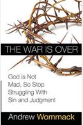 The War Is Over: God Is Not Mad, So Stop Struggling With Sin And Judgment