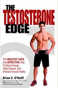 The Testosterone Edge: The Healthy, Safe, And Effective Way To Boost Energy, Fight Disease, And Increase Sexual Vitality