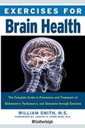 Exercises For Brain Health: The Complete Guide To Prevention And Treatment Of Alzheimer's, Parkinson's, And Dementia Through Exercise