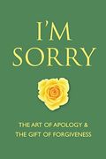 I'm Sorry: The Art of Apology and the Gift of Forgiveness