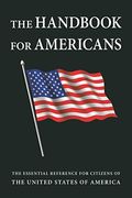 The Handbook For Americans: The Essential Reference For Citizens Of The United States Of America