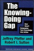 The Knowing-Doing Gap: How Smart Companies Turn Knowledge Into Action