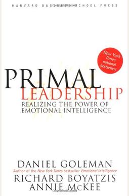 Primal Leadership: Unleashing The Power Of Emotional Intelligence Primal Leadership: Unleashing The Power Of Emotional Intelligence