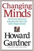 Changing Minds: The Art And Science Of Changing Our Own And Other Peoples Minds