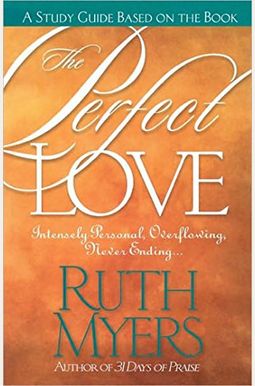 The Perfect Love Study Guide: Intensely Personal, Overflowing, Never Ending... The Perfect Love Study Guide: Intensely Personal, Overflowing, Never Ending...