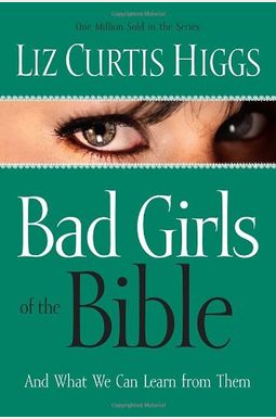 Bad Girls Of The Bible: And What We Can Learn From Them Bad Girls Of The Bible: And What We Can Learn From Them